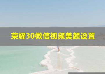 荣耀30微信视频美颜设置