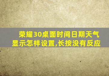 荣耀30桌面时间日期天气显示怎样设置,长按没有反应