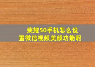 荣耀50手机怎么设置微信视频美颜功能呢