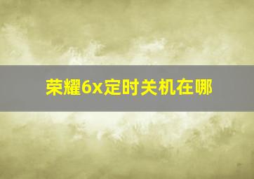 荣耀6x定时关机在哪