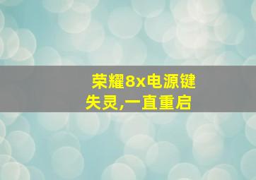 荣耀8x电源键失灵,一直重启