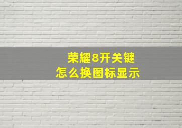 荣耀8开关键怎么换图标显示