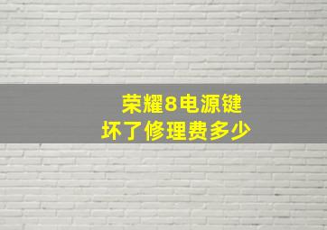 荣耀8电源键坏了修理费多少