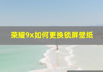 荣耀9x如何更换锁屏壁纸