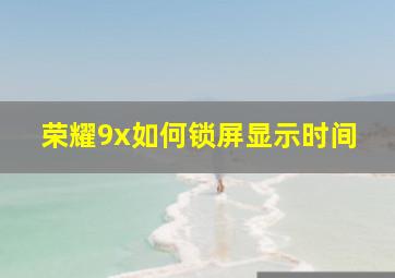 荣耀9x如何锁屏显示时间