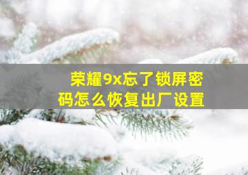 荣耀9x忘了锁屏密码怎么恢复出厂设置