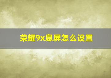 荣耀9x息屏怎么设置