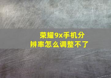 荣耀9x手机分辨率怎么调整不了