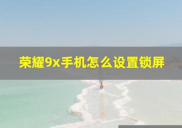 荣耀9x手机怎么设置锁屏