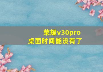 荣耀v30pro桌面时间能没有了