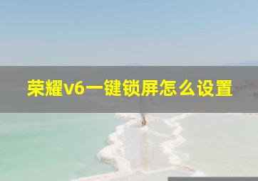 荣耀v6一键锁屏怎么设置