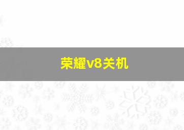 荣耀v8关机