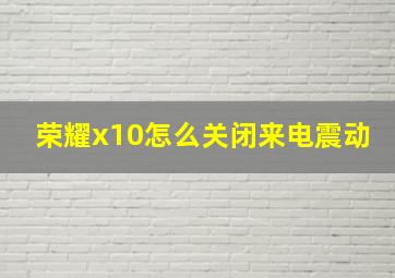 荣耀x10怎么关闭来电震动