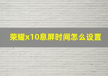 荣耀x10息屏时间怎么设置