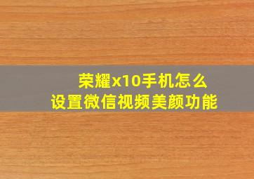 荣耀x10手机怎么设置微信视频美颜功能