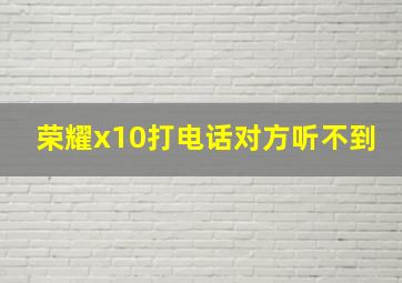 荣耀x10打电话对方听不到