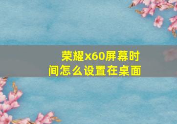 荣耀x60屏幕时间怎么设置在桌面