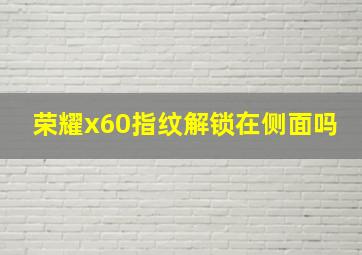 荣耀x60指纹解锁在侧面吗