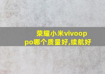 荣耀小米vivooppo哪个质量好,续航好