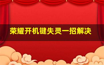 荣耀开机键失灵一招解决