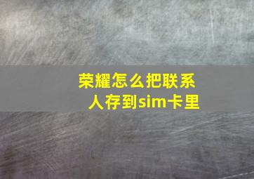 荣耀怎么把联系人存到sim卡里