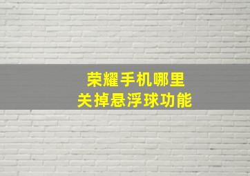 荣耀手机哪里关掉悬浮球功能