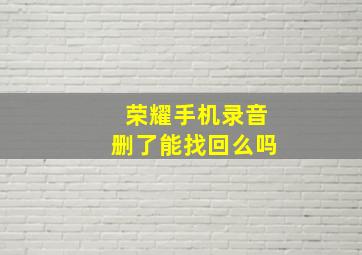 荣耀手机录音删了能找回么吗