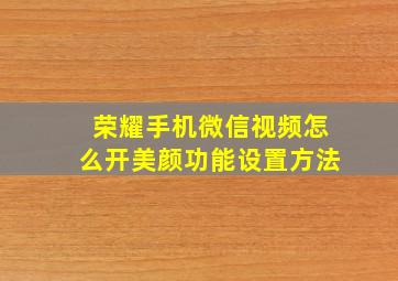 荣耀手机微信视频怎么开美颜功能设置方法