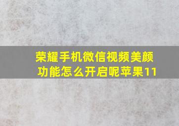 荣耀手机微信视频美颜功能怎么开启呢苹果11