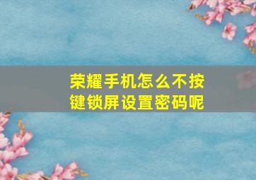 荣耀手机怎么不按键锁屏设置密码呢