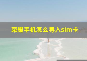 荣耀手机怎么导入sim卡