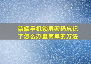 荣耀手机锁屏密码忘记了怎么办最简单的方法