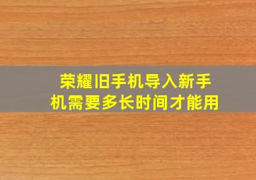 荣耀旧手机导入新手机需要多长时间才能用