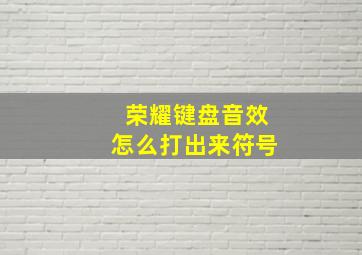 荣耀键盘音效怎么打出来符号