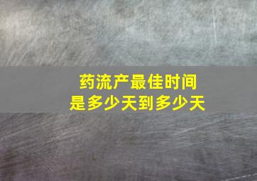 药流产最佳时间是多少天到多少天