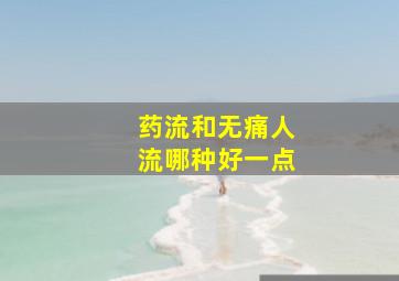 药流和无痛人流哪种好一点