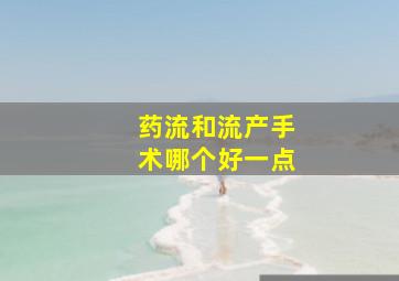 药流和流产手术哪个好一点