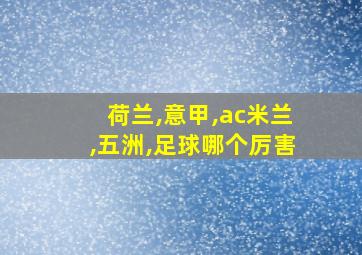 荷兰,意甲,ac米兰,五洲,足球哪个厉害