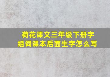 荷花课文三年级下册字组词课本后面生字怎么写