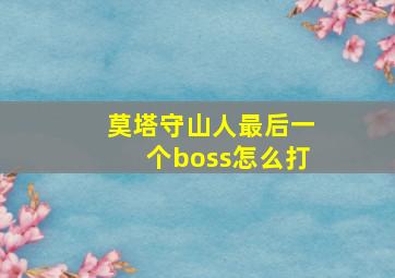 莫塔守山人最后一个boss怎么打