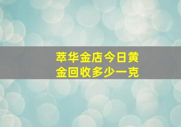 萃华金店今日黄金回收多少一克