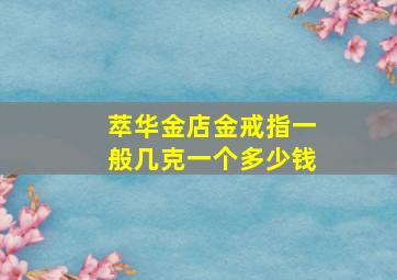 萃华金店金戒指一般几克一个多少钱