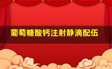 葡萄糖酸钙注射静滴配伍