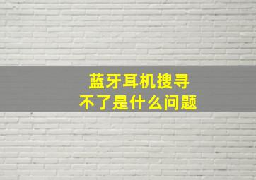 蓝牙耳机搜寻不了是什么问题