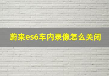 蔚来es6车内录像怎么关闭