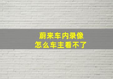 蔚来车内录像怎么车主看不了