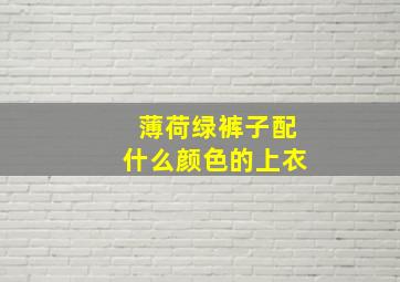 薄荷绿裤子配什么颜色的上衣