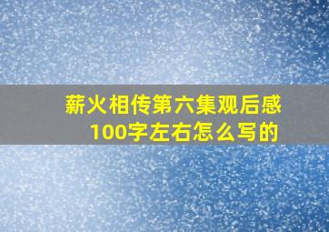 薪火相传第六集观后感100字左右怎么写的