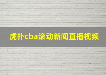 虎扑cba滚动新闻直播视频