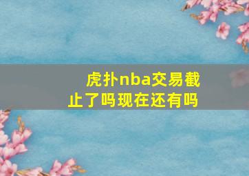 虎扑nba交易截止了吗现在还有吗